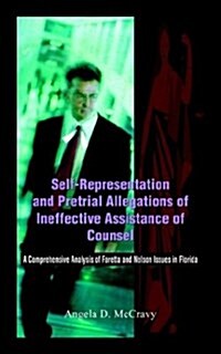 Self-Representation and Pretrial Allegations of Ineffective Assistance of Counsel: A Comprehensive Analysis of Faretta and Nelson Issues in Florida (Paperback)