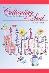 Cultivating the Soul: Digging for the Truth (Paperback)