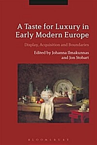 A Taste for Luxury in Early Modern Europe : Display, Acquisition and Boundaries (Hardcover)