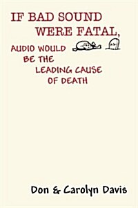 If Bad Sound Were Fatal, Audio Would Be The Leading Cause Of Death (Paperback)