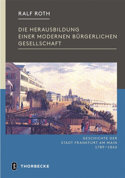 Die Herausbildung Einer Modernen Burgerlichen Gesellschaft: Frankfurt in Der Zeit Von Der Franzosischen Revolution Bis Zum Ende Der Freien Stadt 1789- (Hardcover)