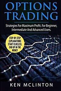 Options Trading: Strategies for Maximum Profit. for the Beginner, Intermediate and Advanced Users. (Paperback)