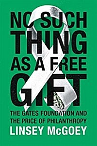 No Such Thing as a Free Gift : The Gates Foundation and the Price of Philanthropy (Paperback)