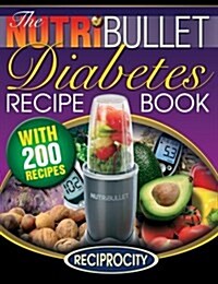 The Nutribullet Diabetes Recipe Book: 200 Nutribullet Diabetes Busting Ultra Low Carb Blast and Smoothie Recipes (Paperback)