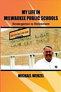 My Life in Milwaukee Public Schools: Kindergarten to Retirement (Hardcover)