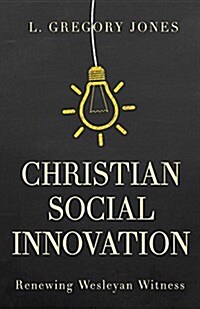 Christian Social Innovation: Renewing Wesleyan Witness (Paperback)
