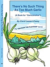 Theres No Such Thing as Too Much Garlic: A Book for Garlicaholics (Paperback)