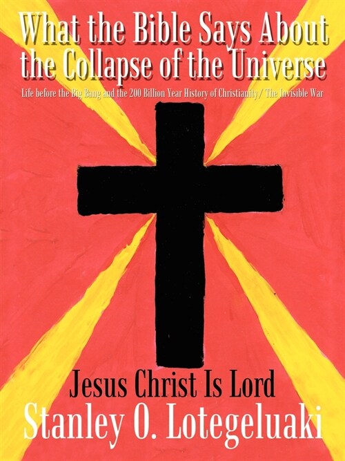 What the Bible Says about the Collapse of the Universe: Life Before the Big Bang and the 200 Billion Year History of Christianity/ The Invisible War (Paperback)