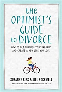 The Optimists Guide to Divorce: How to Get Through Your Breakup and Create a New Life You Love (Paperback)