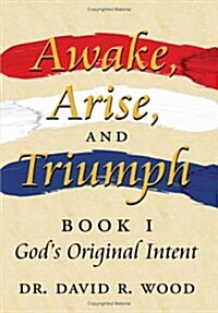 Awake, Arise, and Triumph: Book 1 - Gods Original Intent (Hardcover)