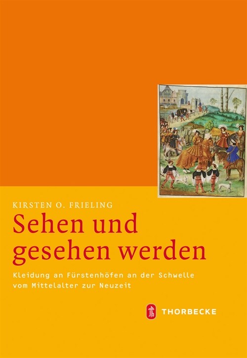 Sehen Und Gesehen Werden: Kleidung an Furstenhofen an Der Schwelle Vom Mittelalter Zur Neuzeit (CA. 1450-1530) (Hardcover)