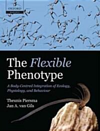 The Flexible Phenotype : A Body-Centred Integration of Ecology, Physiology, and Behaviour (Hardcover)