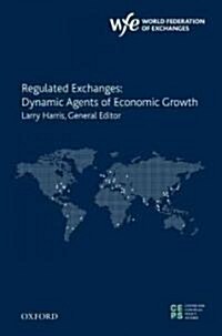Regulated Exchanges: Dynamic Agents of Economic Growth (Hardcover)