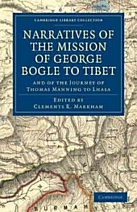 Narratives of the Mission of George Bogle to Tibet : and of the Journey of Thomas Manning to Lhasa (Paperback)