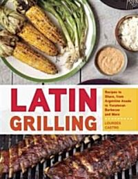 Latin Grilling: Recipes to Share, from Patagonian Asado to Yucatecan Barbecue and More (Paperback)