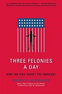 Three Felonies a Day: How the Feds Target the Innocent (Paperback)