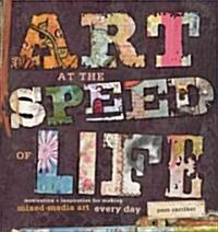 Art at the Speed of Life: Motivation + Inspiration for Making Mixed-Media Art Every Day (Paperback)