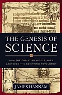 The Genesis of Science: How the Christian Middle Ages Launched the Scientific Revolution (Hardcover)