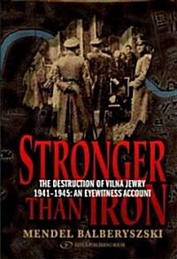 Stronger Than Iron: The Destruction of Vilna Jewry 1941-1945: An Eyewitness Account (Hardcover, Revised)