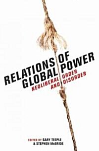 Relations of Global Power: Neoliberal Order and Disorder (Paperback)
