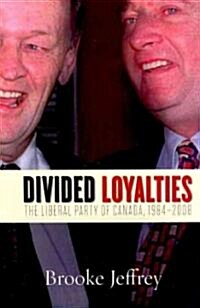 Divided Loyalties: The Liberal Party of Canada, 1984-2008 (Paperback)