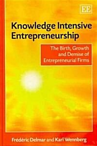 Knowledge Intensive Entrepreneurship : The Birth, Growth and Demise of Entrepreneurial Firms (Hardcover)