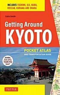 Getting Around Kyoto and Nara: Pocket Atlas and Transportation Guide; Includes Nara, Fushimi, Uji, MT Hiei, Lake Biwa, Ohara and Kurama (Paperback)
