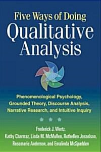 Five Ways of Doing Qualitative Analysis: Phenomenological Psychology, Grounded Theory, Discourse Analysis, Narrative Research, and Intuitive Inquiry (Paperback)