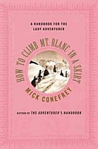 How to Climb Mt. Blanc in a Skirt: A Handbook for the Lady Adventurer (Hardcover)