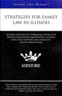 Strategies for Family Law in Illinois: Leading Lawyers on Leveraging Alternative Dispute Resolution, Negotiating Alimony and Child Support, and Managi (Paperback)