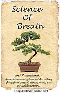 Science of Breath: A Complete Manual of the Oriental Breathing Philosophy of Physical, Mental, Pyschic, and Spiritual Development (Paperback)
