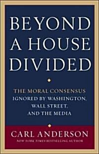 Beyond a House Divided: The Moral Consensus Ignored by Washington, Wall Street, and the Media (Paperback)
