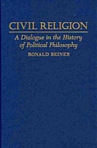 Civil Religion : A Dialogue in the History of Political Philosophy (Hardcover)