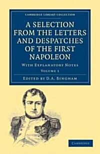 A Selection from the Letters and Despatches of the First Napoleon : With Explanatory Notes (Paperback)