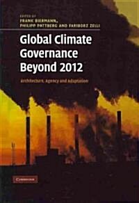 Global Climate Governance Beyond 2012 : Architecture, Agency and Adaptation (Paperback)