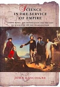 Science in the Service of Empire : Joseph Banks, the British State and the Uses of Science in the Age of Revolution (Paperback)