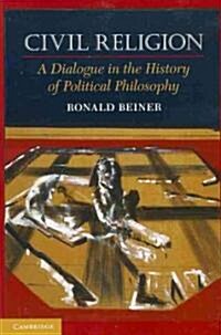 Civil Religion : A Dialogue in the History of Political Philosophy (Paperback)
