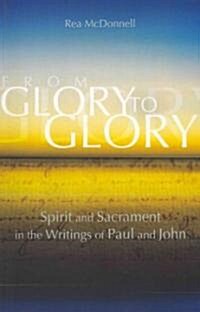 From Glory to Glory: Spirit and Sacrament in the Writings of Paul and John (Paperback)