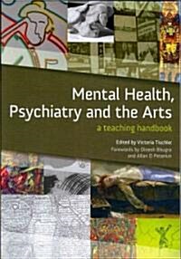 Mental Health, Psychiatry and the Arts : A Teaching Handbook (Paperback)