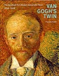 Van Goghs Twin : The Scottish Art Dealer Alexander Reid (Hardcover)