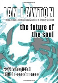 The Future of the Soul : 2012 and the Global Shift in Consciousness (Paperback)