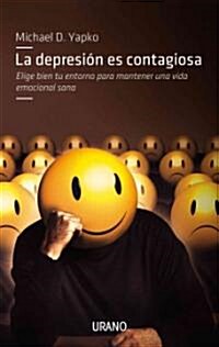 La Depresion Es Contagiosa: Elige Bien Tu Entorno Para Mantener una Vida Emocional Sana = Depression Is Contagious (Paperback)