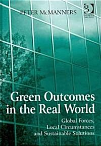 Green Outcomes in the Real World : Global Forces, Local Circumstances, and Sustainable Solutions (Hardcover)