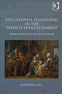 Educational Philosophy in the French Enlightenment : From Nature to Second Nature (Hardcover)