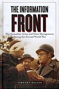 The Information Front: The Canadian Army and News Management During the Second World War (Hardcover)