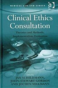 Clinical Ethics Consultation : Theories and Methods, Implementation, Evaluation (Hardcover)
