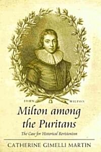 Milton Among the Puritans : The Case for Historical Revisionism (Hardcover)