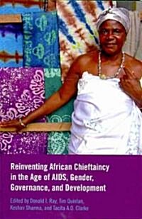 Reinventing African Chieftaincy in the Age of Aids, Gender, Governance, and Development (Paperback)