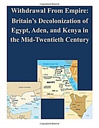 Withdrawal from Empire: Britains Decolonization of Egypt, Aden, and Kenya in the Mid-Twentieth Century (Paperback)