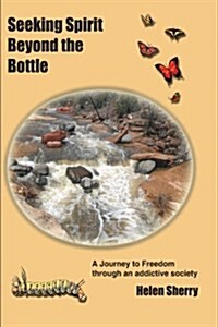 Seeking Spirit Beyond the Bottle: A Journey to Freedom Through an Addictive Society (Paperback)